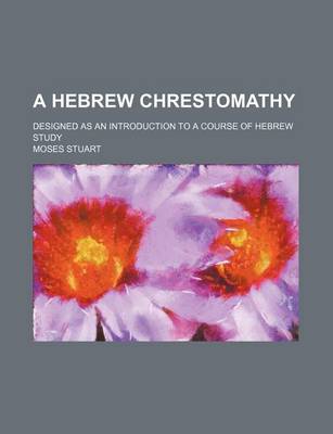 Book cover for A Hebrew Chrestomathy; Designed as an Introduction to a Course of Hebrew Study