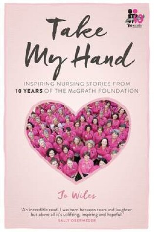 Cover of Take My Hand: inspiring nursing stories from 10 Years of the McGrath Foundation