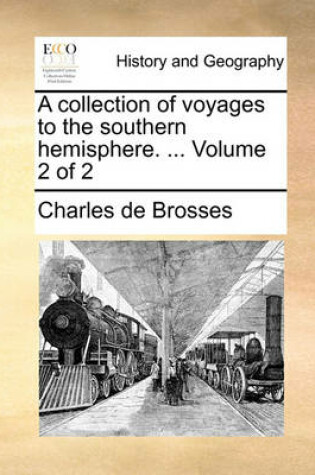 Cover of A Collection of Voyages to the Southern Hemisphere. ... Volume 2 of 2