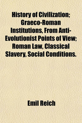 Book cover for History of Civilization; Graeco-Roman Institutions, from Anti-Evolutionist Points of View; Roman Law, Classical Slavery, Social Conditions.