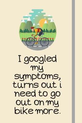 Book cover for I googled my symptoms, turns out i need to go out on my bike more.