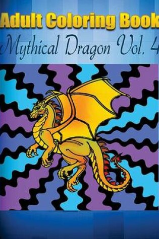 Cover of Adult Coloring Book: Mythical Dragon, Volume 4