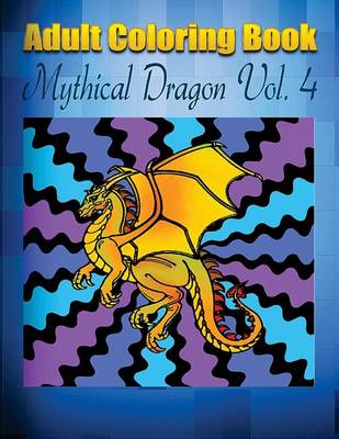 Book cover for Adult Coloring Book: Mythical Dragon, Volume 4