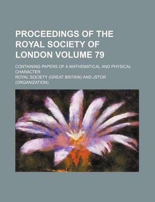 Book cover for Proceedings of the Royal Society of London; Containing Papers of a Mathematical and Physical Character Volume 79