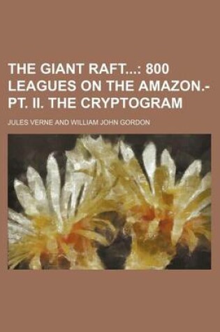 Cover of The Giant Raft (Volume 2); 800 Leagues on the Amazon.-PT. II. the Cryptogram