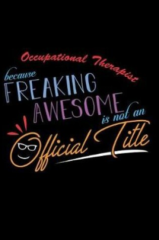 Cover of Occupational Therapist Because Freaking Awesome is not an Official Title