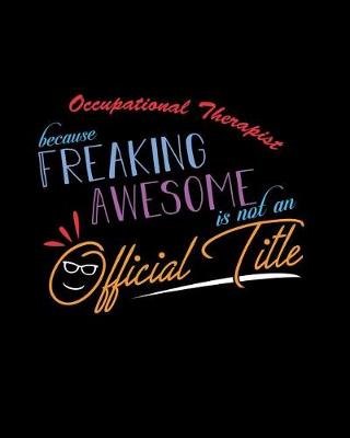 Book cover for Occupational Therapist Because Freaking Awesome is not an Official Title