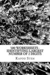 Book cover for 500 Worksheets - Identifying Largest Number of 2 Digits