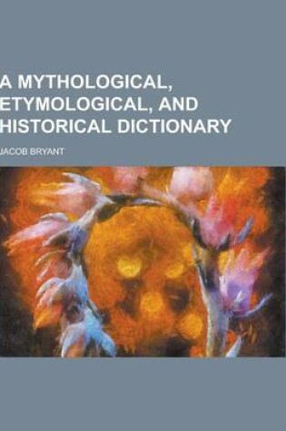 Cover of A Mythological, Etymological, and Historical Dictionary