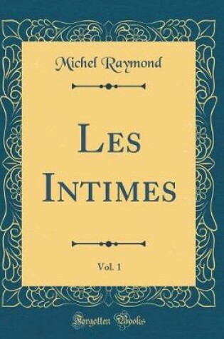 Cover of Les Intimes, Vol. 1 (Classic Reprint)