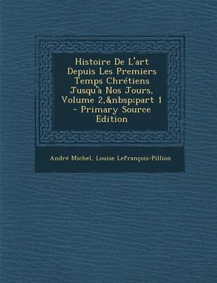 Book cover for Histoire de L'Art Depuis Les Premiers Temps Chretiens Jusqu'a Nos Jours, Volume 2, Part 1 - Primary Source Edition