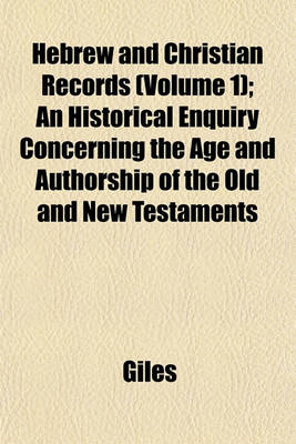 Book cover for Hebrew and Christian Records (Volume 1); An Historical Enquiry Concerning the Age and Authorship of the Old and New Testaments