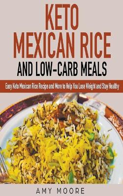 Book cover for Keto Mexican Rice and Low-Carb Meals Easy Keto Mexican Rice Recipe and More to Help You Lose Weight and Stay Healthy