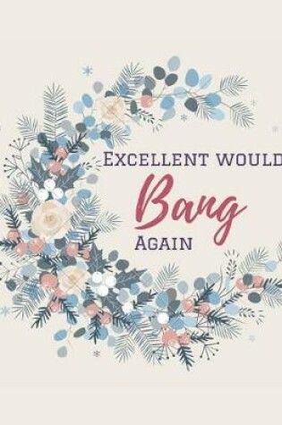 Cover of Excellent Would Bang Again