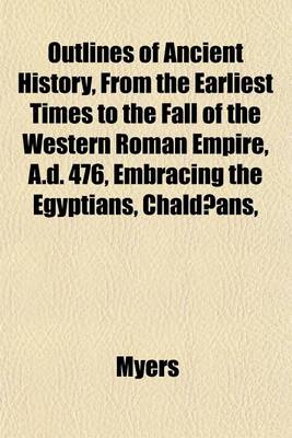 Book cover for Outlines of Ancient History, from the Earliest Times to the Fall of the Western Roman Empire, A.D. 476, Embracing the Egyptians, Chaldaeans,