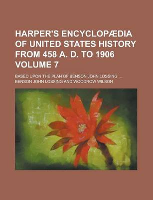 Book cover for Harper's Encyclopaedia of United States History from 458 A. D. to 1906; Based Upon the Plan of Benson John Lossing ... Volume 7