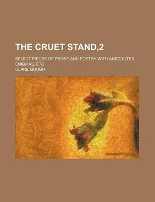 Book cover for The Cruet Stand,2; Select Pieces of Prose and Poetry with Anecdotes, Enigmas, Etc