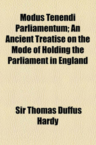 Cover of Modus Tenendi Parliamentum; An Ancient Treatise on the Mode of Holding the Parliament in England