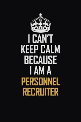 Cover of I Can't Keep Calm Because I Am A Personnel Recruiter