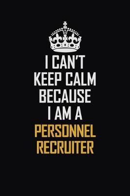 Book cover for I Can't Keep Calm Because I Am A Personnel Recruiter