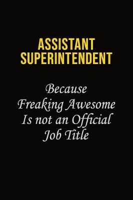Book cover for Assistant Superintendent Because Freaking Awesome Is Not An Official Job Title