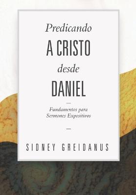 Book cover for Predicando a Cristo desde Daniel