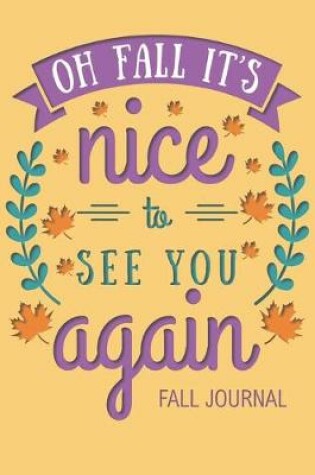 Cover of Oh Fall It's Nice to See You Again Fall Journal