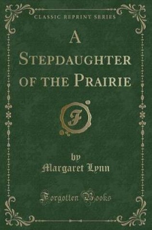 Cover of A Stepdaughter of the Prairie (Classic Reprint)