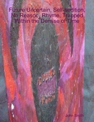 Book cover for Future Uncertain, Self-sedition, No Reason, Rhyme, Trapped Within the Demise of Time