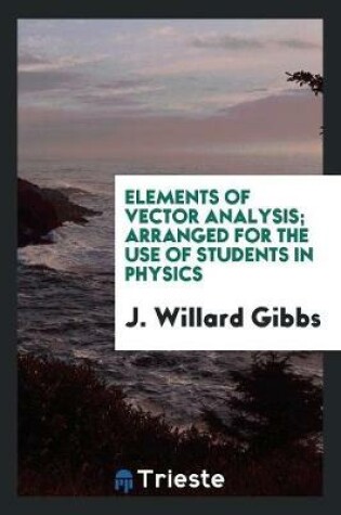 Cover of Elements of Vector Analysis Arranged for the Use of Students in Physics