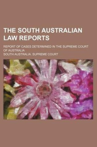 Cover of The South Australian Law Reports (Volume 18); Report of Cases Determined in the Supreme Court of Australia