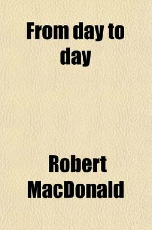 Cover of From Day to Day; Or, Helpful Words for Christian Life, Daily Readings for a Year. Daily Readings for a Year
