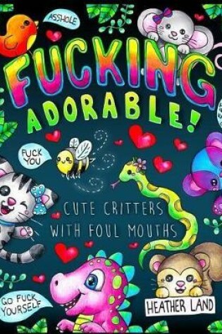 Cover of Fucking Adorable - Cute Critters with Foul Mouths