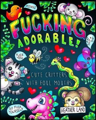 Book cover for Fucking Adorable - Cute Critters with Foul Mouths