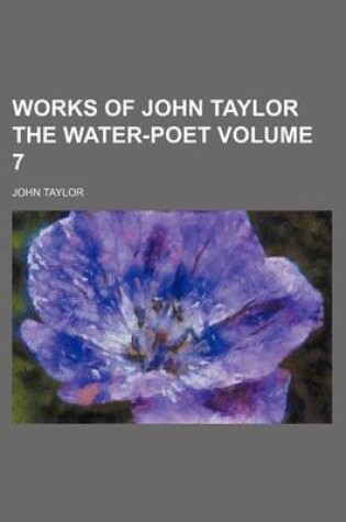 Cover of Works of John Taylor the Water-Poet Volume 7