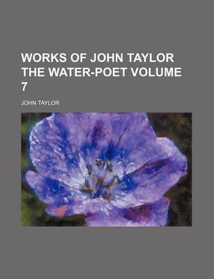 Book cover for Works of John Taylor the Water-Poet Volume 7
