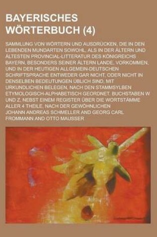 Cover of Bayerisches Worterbuch; Sammlung Von Wortern Und Ausdrucken, Die in Den Lebenden Mundarten Sowohl, ALS in Der Altern Und Altesten Provincial-Litteratu