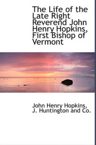 Cover of The Life of the Late Right Reverend John Henry Hopkins, First Bishop of Vermont