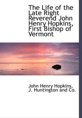 Book cover for The Life of the Late Right Reverend John Henry Hopkins, First Bishop of Vermont