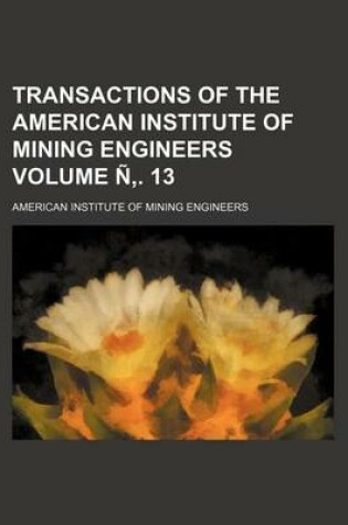 Cover of Transactions of the American Institute of Mining Engineers Volume N . 13