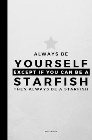 Cover of Always Be Yourself Except If You Can Be A Starfish