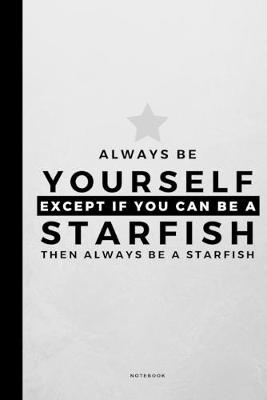 Book cover for Always Be Yourself Except If You Can Be A Starfish