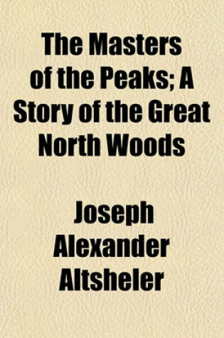 Cover of The Masters of the Peaks; A Story of the Great North Woods