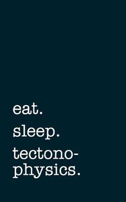 Book cover for eat. sleep. tectonophysics. - Lined Notebook