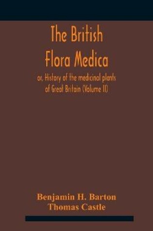 Cover of The British flora medica, or, History of the medicinal plants of Great Britain (Volume II)