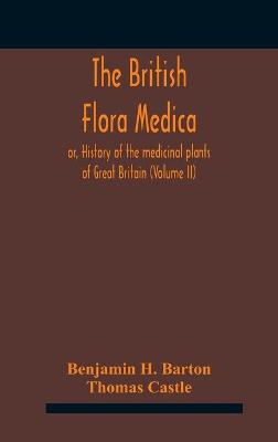 Book cover for The British flora medica, or, History of the medicinal plants of Great Britain (Volume II)