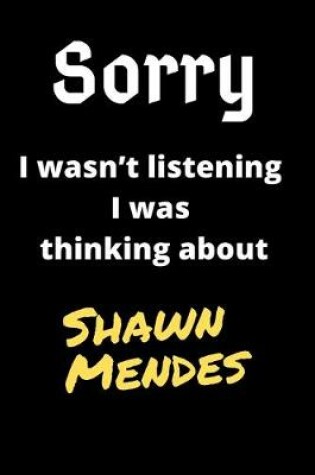 Cover of Sorry I Wasn't Listening I Was Thinking About Shawn Mendes
