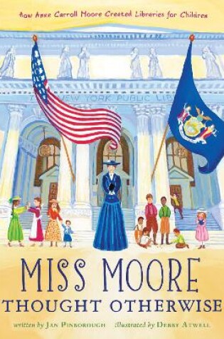 Cover of Miss Moore Thought Otherwise: How Anne Carroll Moore Created Libraries for Children