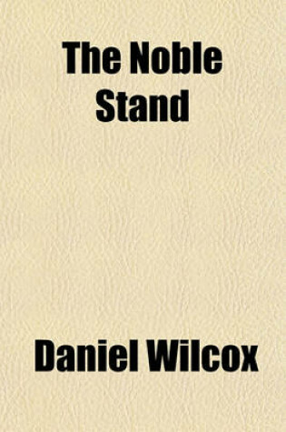 Cover of The Noble Stand; Or, a Just Vindication of Those Brave Spirits Who in the Late Memorable Actions at Salters-Hall Distinguished Themselves [&C.]. in a Letter. by D. Wilcox