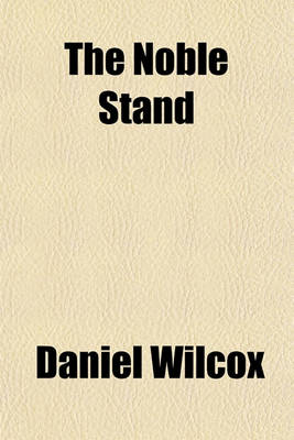 Book cover for The Noble Stand; Or, a Just Vindication of Those Brave Spirits Who in the Late Memorable Actions at Salters-Hall Distinguished Themselves [&C.]. in a Letter. by D. Wilcox